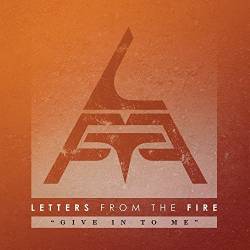 Letters From The Fire : Give in to Me